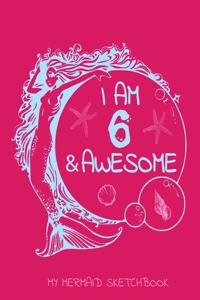 I Am 6 And Awesome - My Mermaid Sketchbook