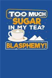 Too Much Sugar In My Tea? Blasphemy!