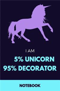 I Am 5% Unicorn 95% Decorator Notebook