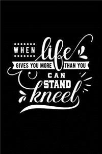 When Life Gives you more Than You can Stand Kneel
