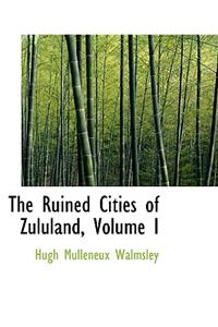 The Ruined Cities of Zululand, Volume I