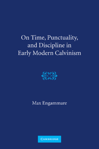 On Time, Punctuality, and Discipline in Early Modern Calvinism
