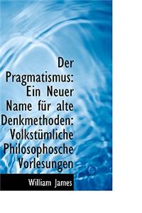 Der Pragmatismus: Ein Neuer Name Fur Alte Denkmethoden: Volkstumliche Philosophosche Vorlesungen