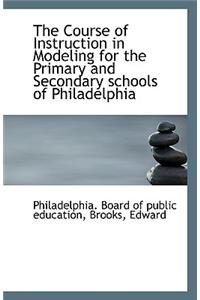 The Course of Instruction in Modeling for the Primary and Secondary Schools of Philadelphia