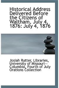 Historical Address Delivered Before the Citizens of Waltham, July 4, 1876