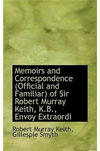 Memoirs and Correspondence (Official and Familiar) of Sir Robert Murray Keith, K.B., Envoy Extraordi