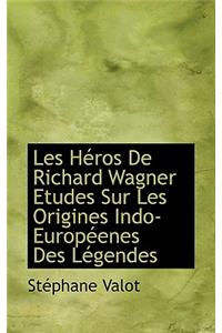 Les Heros de Richard Wagner Etudes Sur Les Origines Indo-Europeenes Des Legendes