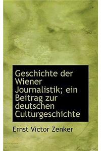 Geschichte Der Wiener Journalistik; Ein Beitrag Zur Deutschen Culturgeschichte