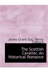 The Scottish Cavalier. an Historical Romance