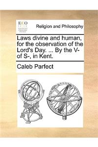 Laws Divine and Human, for the Observation of the Lord's Day. ... by the V- Of S-, in Kent.