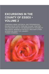 Excursions in the County of Essex (Volume 2); Compising a Brief Historical and Topographical Delineation of Every Town and Village Together with Descr