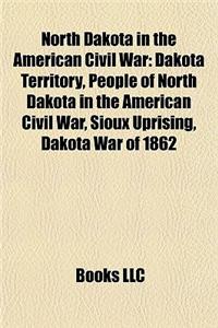 North Dakota in the American Civil War: Dakota Territory, People of North Dakota in the American Civil War, Sioux Uprising, Dakota War of 1862