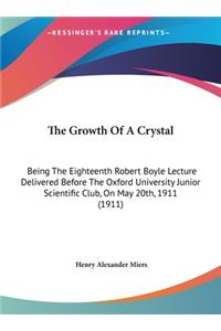 The Growth of a Crystal: Being the Eighteenth Robert Boyle Lecture Delivered Before the Oxford University Junior Scientific Club, on May 20th, 1911 (1911)