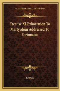 Treatise XI Exhortation To Martyrdom Addressed To Fortunatus