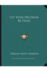 Let Your Decision Be Final