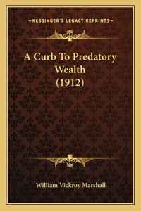 A Curb To Predatory Wealth (1912)
