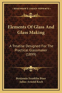 Elements Of Glass And Glass Making