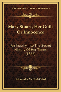 Mary Stuart, Her Guilt Or Innocence