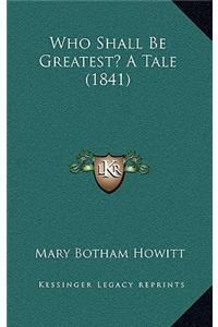 Who Shall Be Greatest? A Tale (1841)