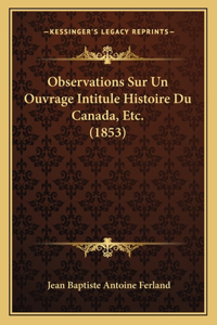 Observations Sur Un Ouvrage Intitule Histoire Du Canada, Etc. (1853)