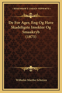 De For Ager, Eng Og Have Skadeligste Insekter Og Smaakryb (1875)
