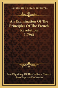 An Examination Of The Principles Of The French Revolution (1796)