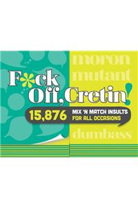 F*ck Off, Cretin!