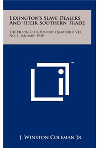 Lexington's Slave Dealers and Their Southern Trade: The Filson Club History Quarterly, V12, No. 1, January, 1938