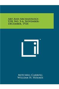 Art and Archaeology, V18, No. 5-6, November-December, 1924