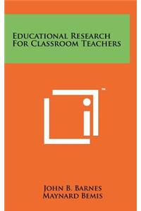 Educational Research for Classroom Teachers