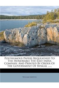 Posthumous Papers Bequeathed To The Honorable The East India Company, And Printed By Order Of The Government Of Bengal ......