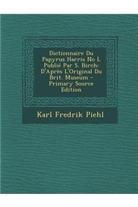 Dictionnaire Du Papyrus Harris No L Publie Par S. Birch: D'Apres L'Original Du Brit. Museum