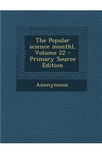 The Popular Science Monthl, Volume 22 - Primary Source Edition