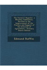The Farmers' Register, a Monthly Publication, Devoted to the Improvement of the Practice and Support of the Interests of Agriculture