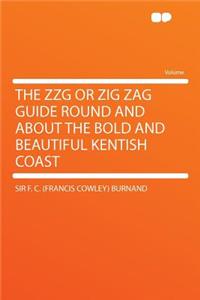 The Zzg or Zig Zag Guide Round and about the Bold and Beautiful Kentish Coast