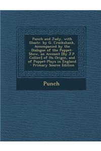 Punch and Judy, with Illustr. by G. Cruikshank, Accompanied by the Dialogue of the Puppet-Show, an Account [By J.P. Collier] of Its Origin, and of Puppet-Plays in England