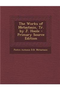 The Works of Metastasio, Tr. by J. Hoole