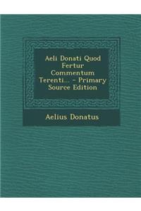Aeli Donati Quod Fertur Commentum Terenti... - Primary Source Edition