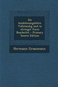 Die Ausdehnungslehre. Vollstandig Und in Strenger Form Bearbeitet