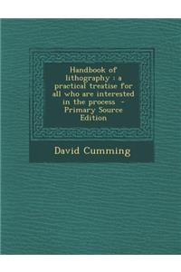 Handbook of Lithography: A Practical Treatise for All Who Are Interested in the Process