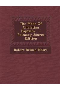 The Mode of Christian Baptism... - Primary Source Edition