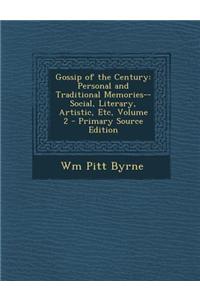Gossip of the Century: Personal and Traditional Memories--Social, Literary, Artistic, Etc, Volume 2 - Primary Source Edition