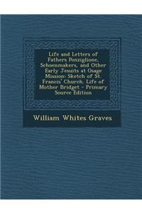 Life and Letters of Fathers Ponziglione, Schoenmakers, and Other Early Jesuits at Osage Mission: Sketch of St. Francis' Church. Life of Mother Bridget