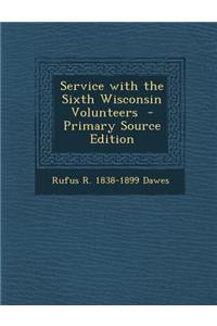 Service with the Sixth Wisconsin Volunteers - Primary Source Edition