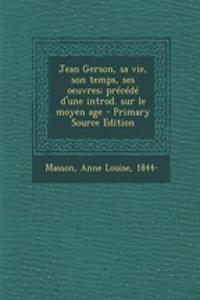 Jean Gerson, sa vie, son temps, ses oeuvres; précédé d'une introd. sur le moyen age