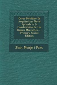 Curso Metódico De Arquitectura Naval Aplicada A La Construcción De Los Buques Mercantes... - Primary Source Edition