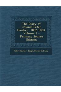 The Diary of Colonel Peter Hawker, 1802-1853, Volume 1