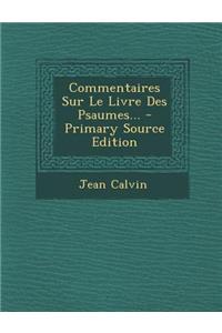 Commentaires Sur Le Livre Des Psaumes... - Primary Source Edition