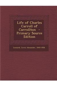 Life of Charles Carroll of Carrollton - Primary Source Edition