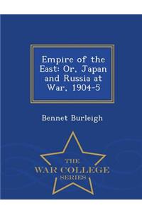 Empire of the East: Or, Japan and Russia at War, 1904-5 - War College Series